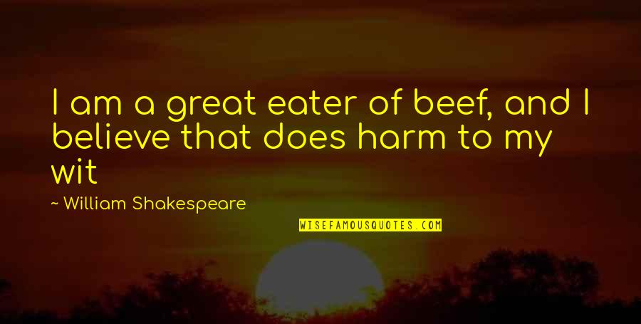 Great Harm Quotes By William Shakespeare: I am a great eater of beef, and