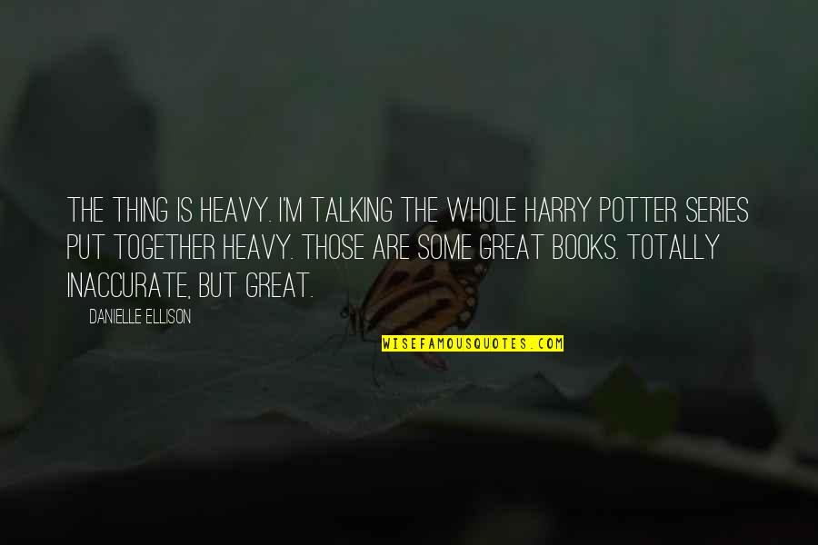 Great Harry Potter Quotes By Danielle Ellison: The thing is heavy. I'm talking the whole Great Harry Potter Quotes By Danielle Ellison: The thing is heavy. I'm talking the whole