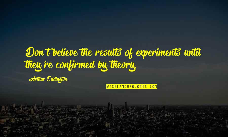 Great Head Coach Quotes By Arthur Eddington: Don't believe the results of experiments until they're