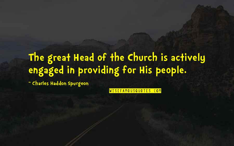 Great Head Quotes By Charles Haddon Spurgeon: The great Head of the Church is actively