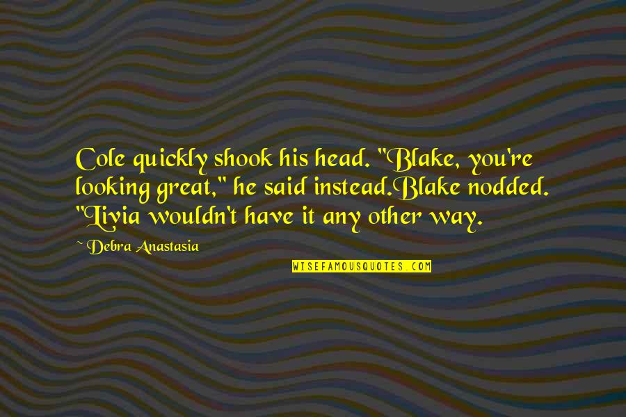 Great Head Quotes By Debra Anastasia: Cole quickly shook his head. "Blake, you're looking