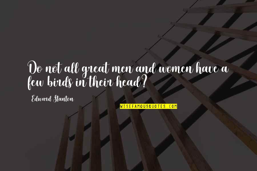 Great Head Quotes By Edward Stanton: Do not all great men and women have