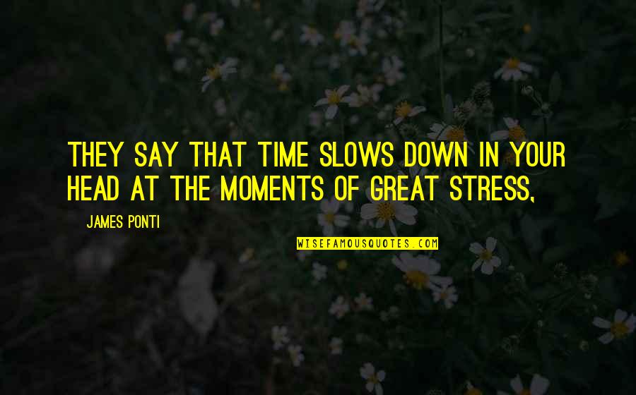 Great Head Quotes By James Ponti: They say that time slows down in your