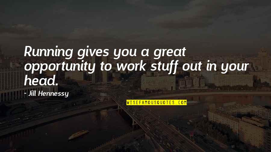 Great Head Quotes By Jill Hennessy: Running gives you a great opportunity to work