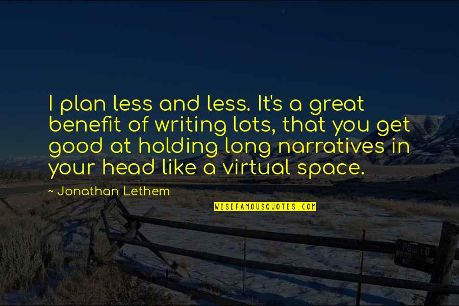 Great Head Quotes By Jonathan Lethem: I plan less and less. It's a great