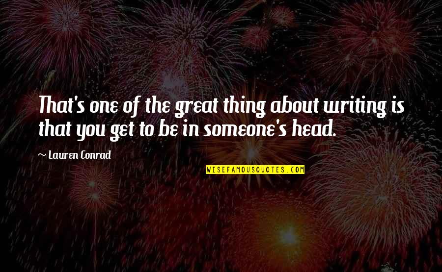 Great Head Quotes By Lauren Conrad: That's one of the great thing about writing