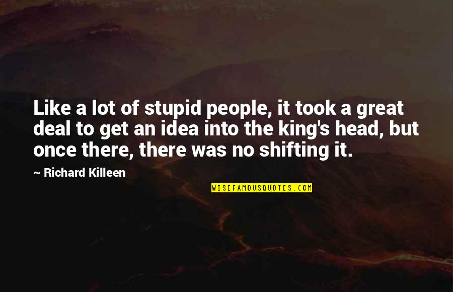 Great Head Quotes By Richard Killeen: Like a lot of stupid people, it took