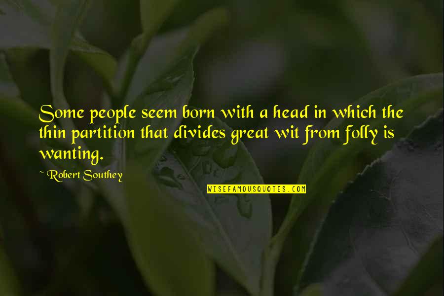 Great Head Quotes By Robert Southey: Some people seem born with a head in