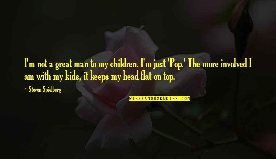 Great Head Quotes By Steven Spielberg: I'm not a great man to my children.