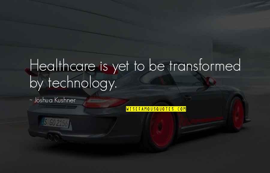 Great Heart Broken Quotes By Joshua Kushner: Healthcare is yet to be transformed by technology. Great Heart Broken Quotes By Joshua Kushner: Healthcare is yet to be transformed by technology.