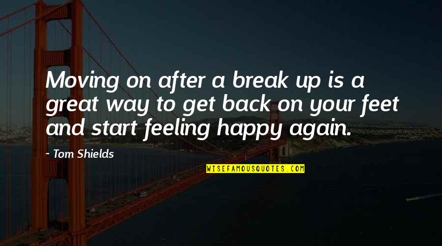 Great Heart Broken Quotes By Tom Shields: Moving on after a break up is a Great Heart Broken Quotes By Tom Shields: Moving on after a break up is a
