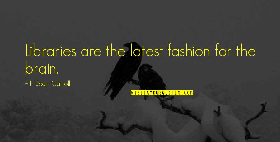 Great Hearts Academy Quotes By E. Jean Carroll: Libraries are the latest fashion for the brain.