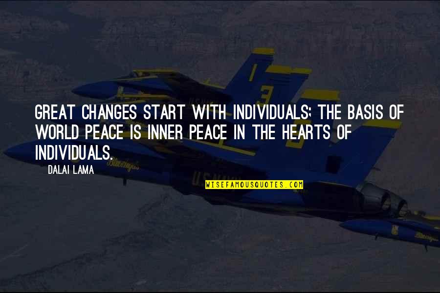 Great Hearts Quotes By Dalai Lama: Great changes start with individuals; the basis of