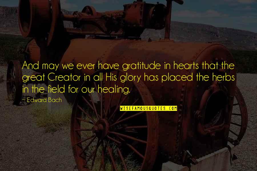 Great Hearts Quotes By Edward Bach: And may we ever have gratitude in hearts