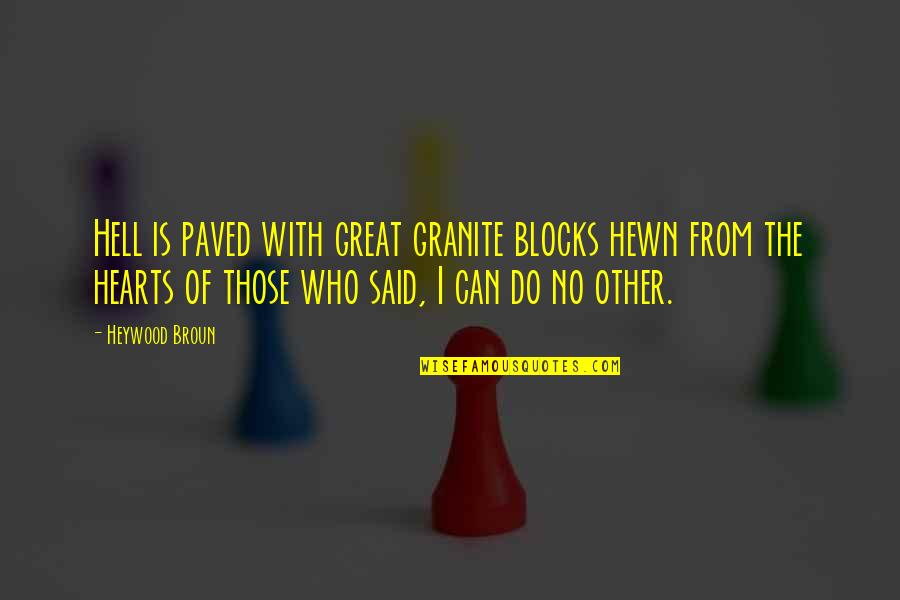 Great Hearts Quotes By Heywood Broun: Hell is paved with great granite blocks hewn