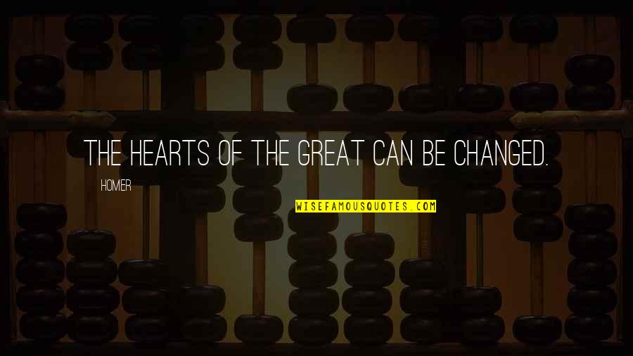 Great Hearts Quotes By Homer: The hearts of the great can be changed.