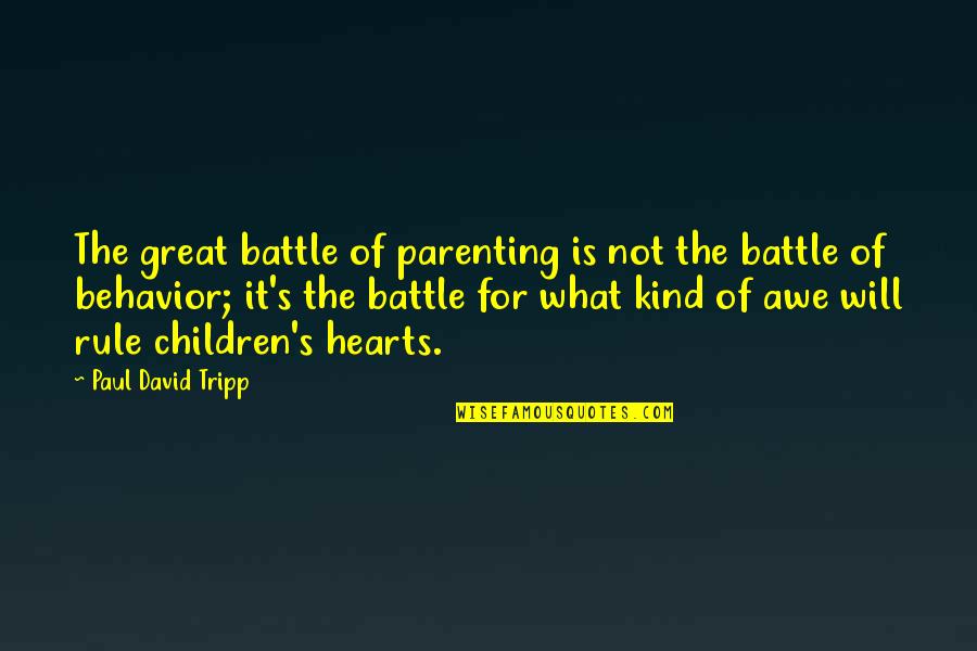 Great Hearts Quotes By Paul David Tripp: The great battle of parenting is not the