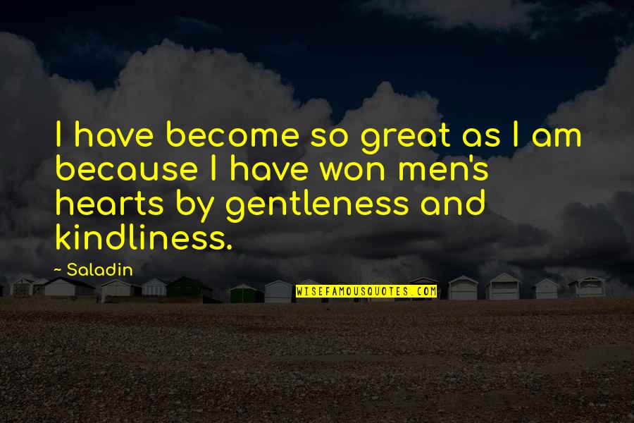 Great Hearts Quotes By Saladin: I have become so great as I am