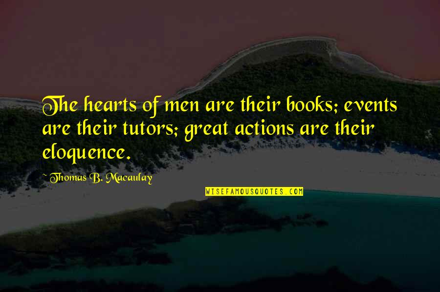 Great Hearts Quotes By Thomas B. Macaulay: The hearts of men are their books; events