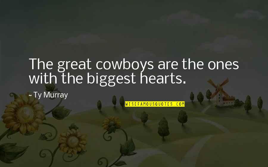 Great Hearts Quotes By Ty Murray: The great cowboys are the ones with the