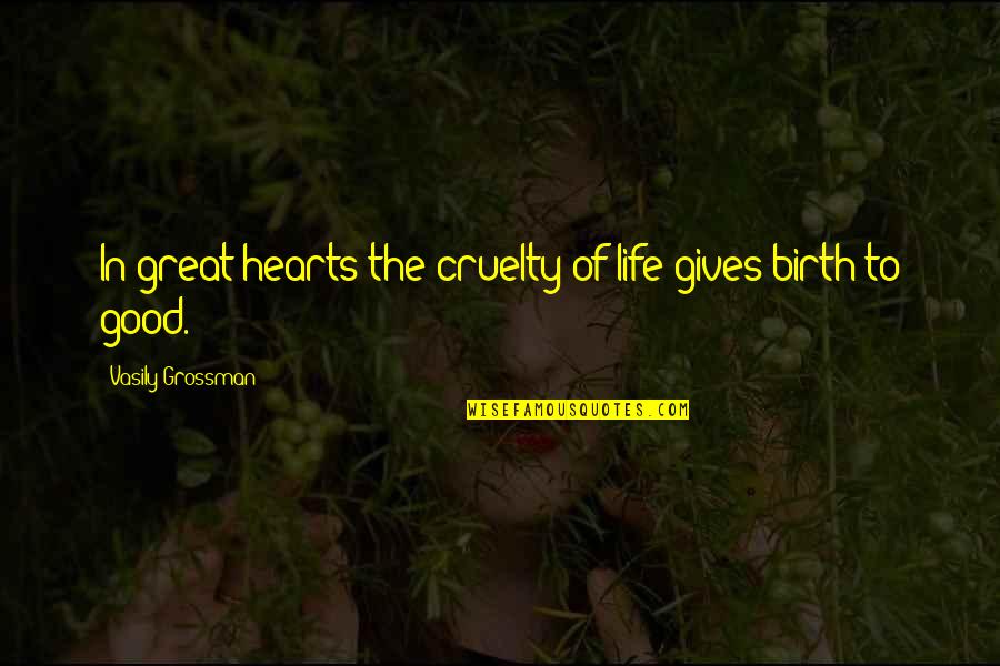 Great Hearts Quotes By Vasily Grossman: In great hearts the cruelty of life gives