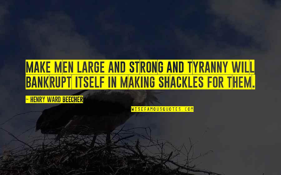 Great Hiatus Quotes By Henry Ward Beecher: Make men large and strong and tyranny will