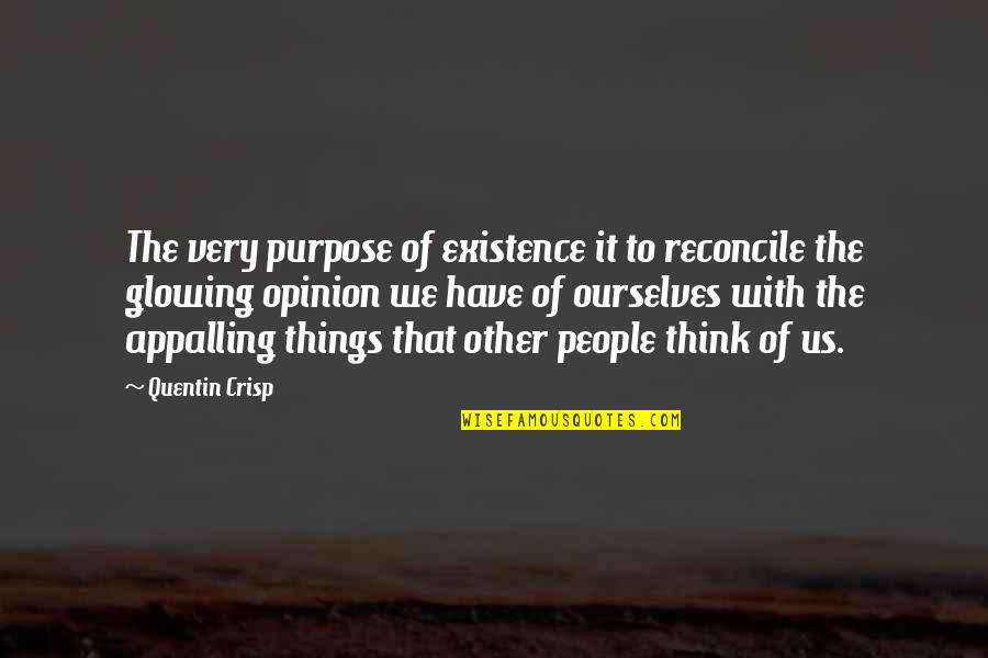 Great Hiatus Quotes By Quentin Crisp: The very purpose of existence it to reconcile