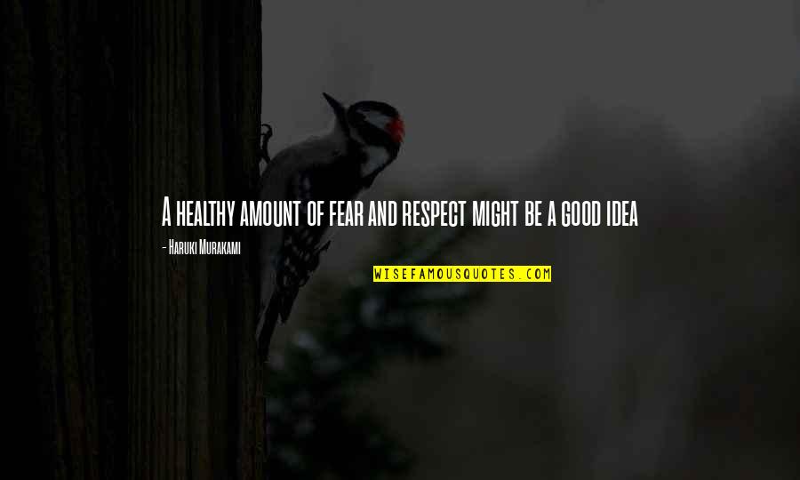 Great Hip Hop Lyrics Quotes By Haruki Murakami: A healthy amount of fear and respect might