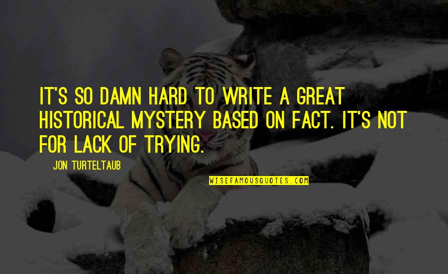 Great Historical Quotes By Jon Turteltaub: It's so damn hard to write a great