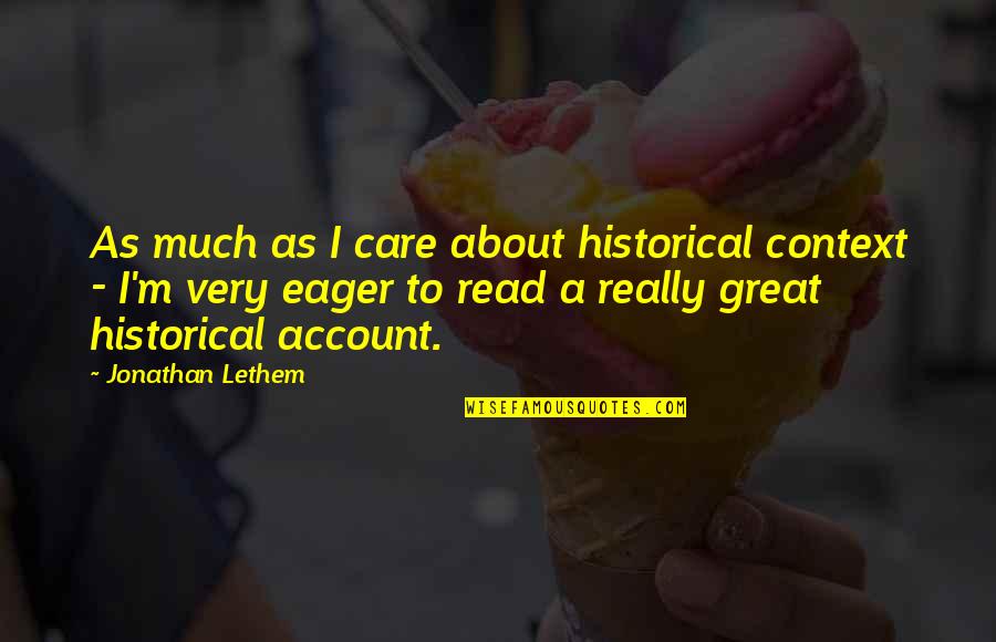 Great Historical Quotes By Jonathan Lethem: As much as I care about historical context