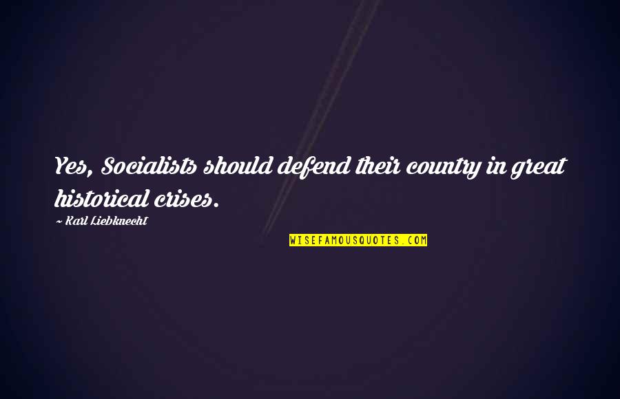 Great Historical Quotes By Karl Liebknecht: Yes, Socialists should defend their country in great