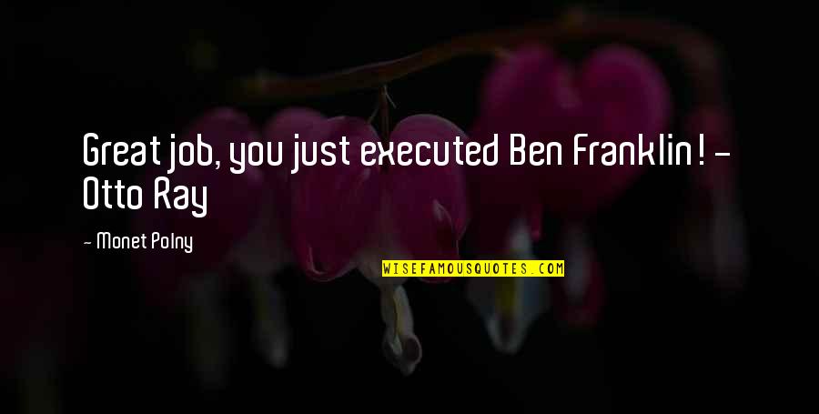 Great Historical Quotes By Monet Polny: Great job, you just executed Ben Franklin! -