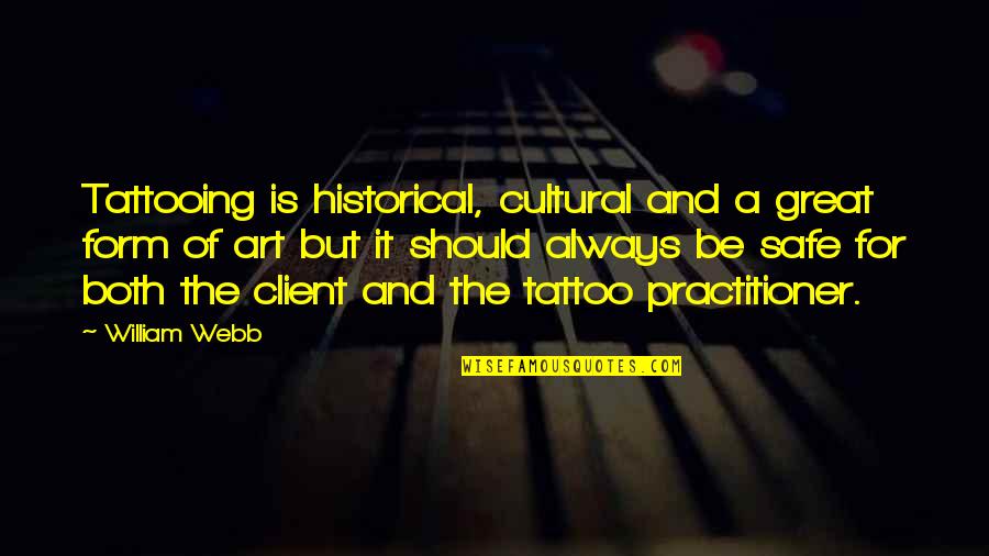 Great Historical Quotes By William Webb: Tattooing is historical, cultural and a great form