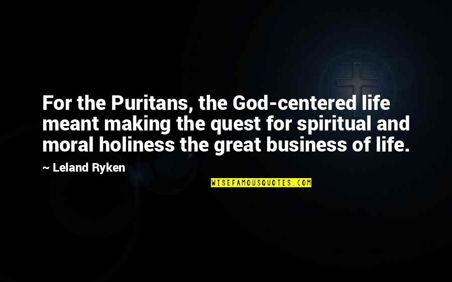 Great Holiness Quotes By Leland Ryken: For the Puritans, the God-centered life meant making