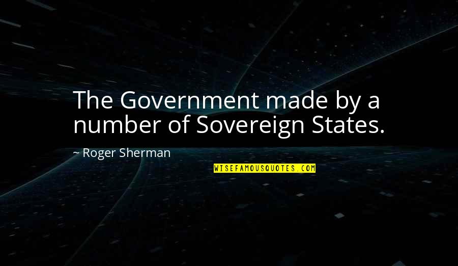 Great Holiness Quotes By Roger Sherman: The Government made by a number of Sovereign