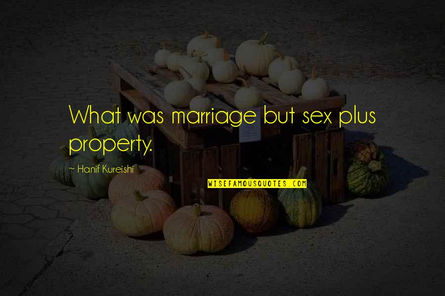Great Hoosier Quotes By Hanif Kureishi: What was marriage but sex plus property. Great Hoosier Quotes By Hanif Kureishi: What was marriage but sex plus property.