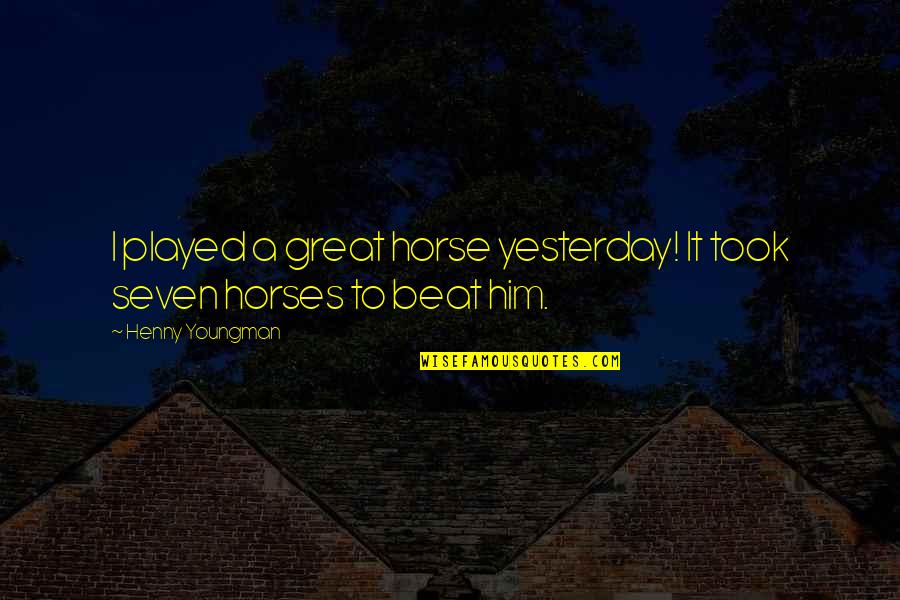 Great Horses Quotes By Henny Youngman: I played a great horse yesterday! It took