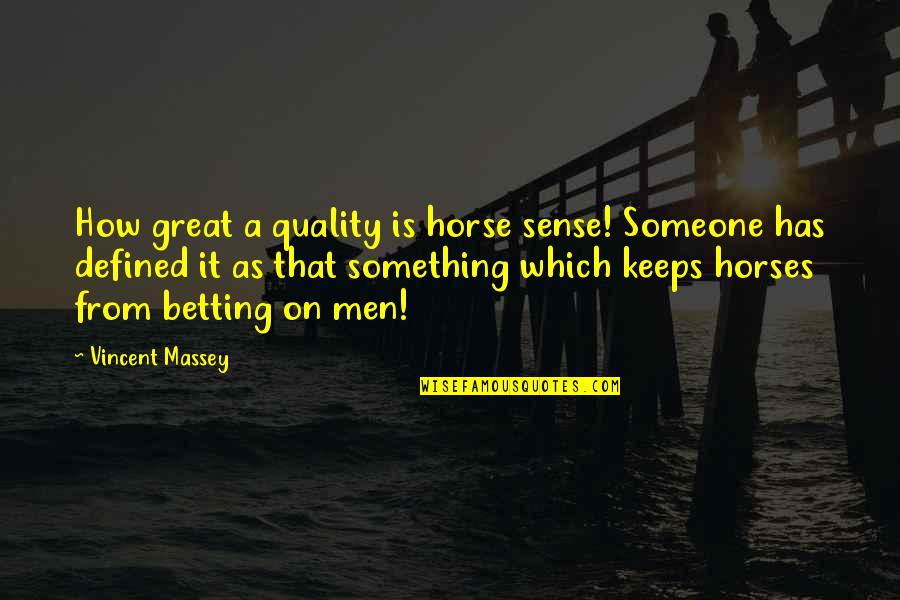Great Horses Quotes By Vincent Massey: How great a quality is horse sense! Someone