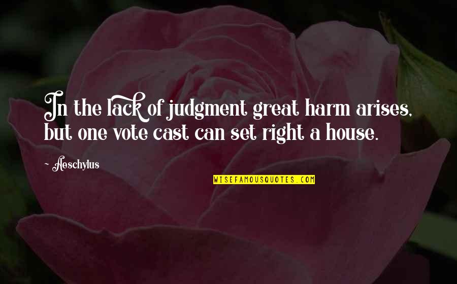 Great House Quotes By Aeschylus: In the lack of judgment great harm arises,