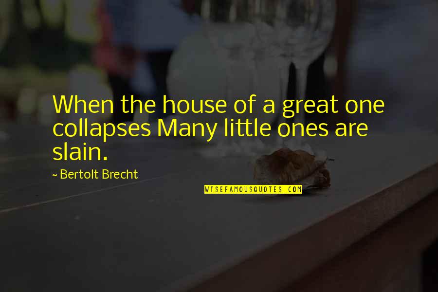 Great House Quotes By Bertolt Brecht: When the house of a great one collapses