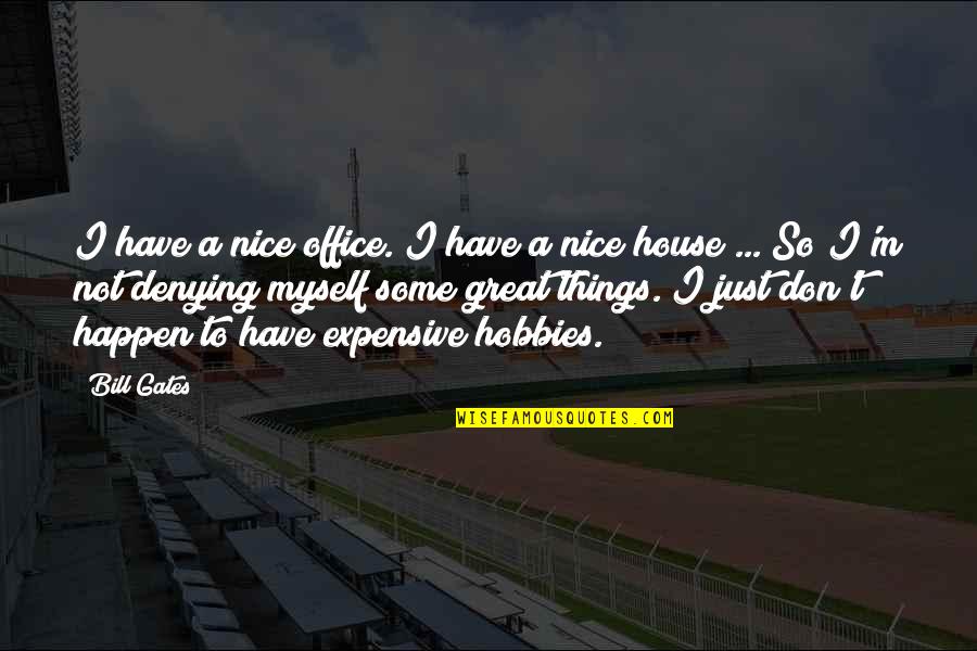 Great House Quotes By Bill Gates: I have a nice office. I have a
