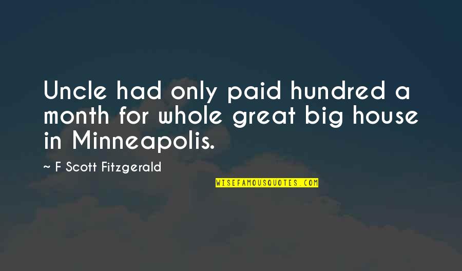 Great House Quotes By F Scott Fitzgerald: Uncle had only paid hundred a month for