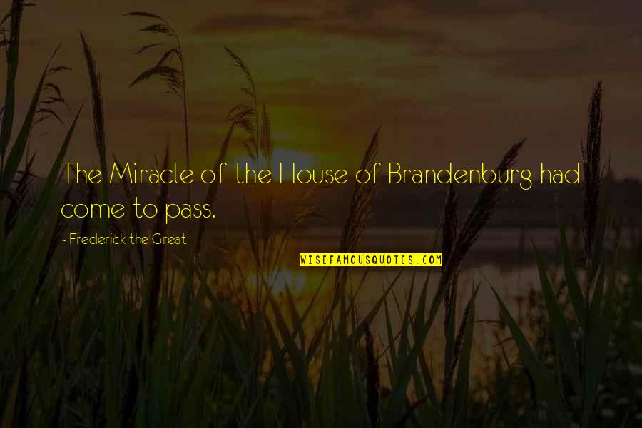 Great House Quotes By Frederick The Great: The Miracle of the House of Brandenburg had