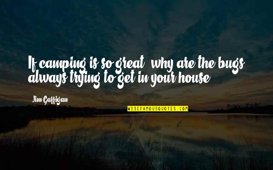 Great House Quotes By Jim Gaffigan: If camping is so great, why are the