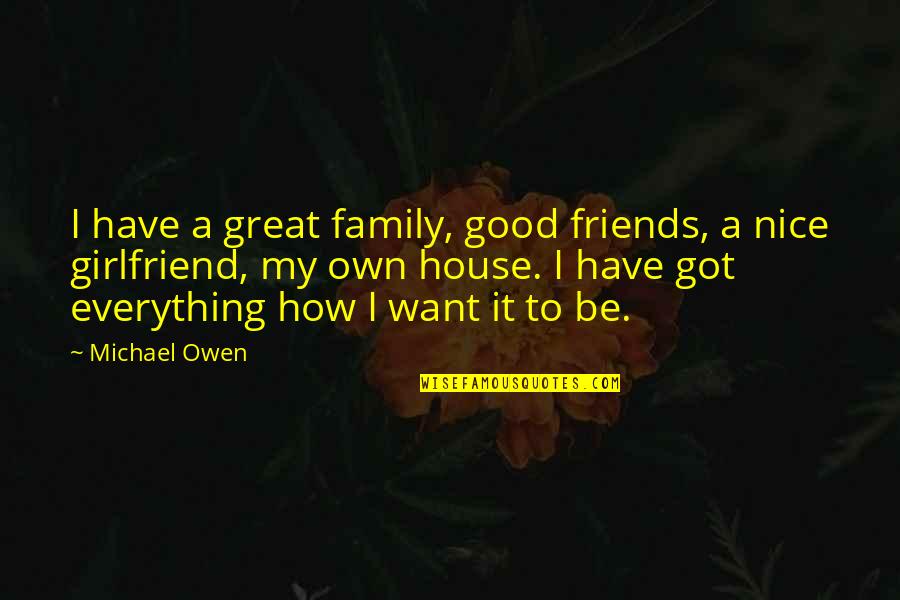Great House Quotes By Michael Owen: I have a great family, good friends, a