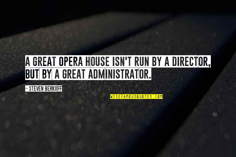Great House Quotes By Steven Berkoff: A great opera house isn't run by a