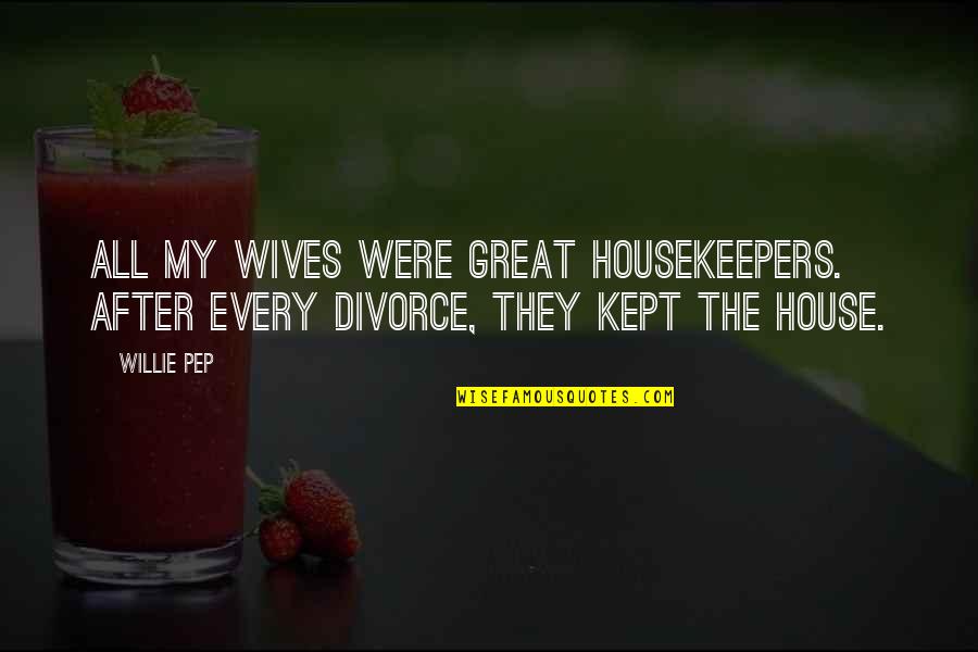Great House Quotes By Willie Pep: All my wives were great housekeepers. After every
