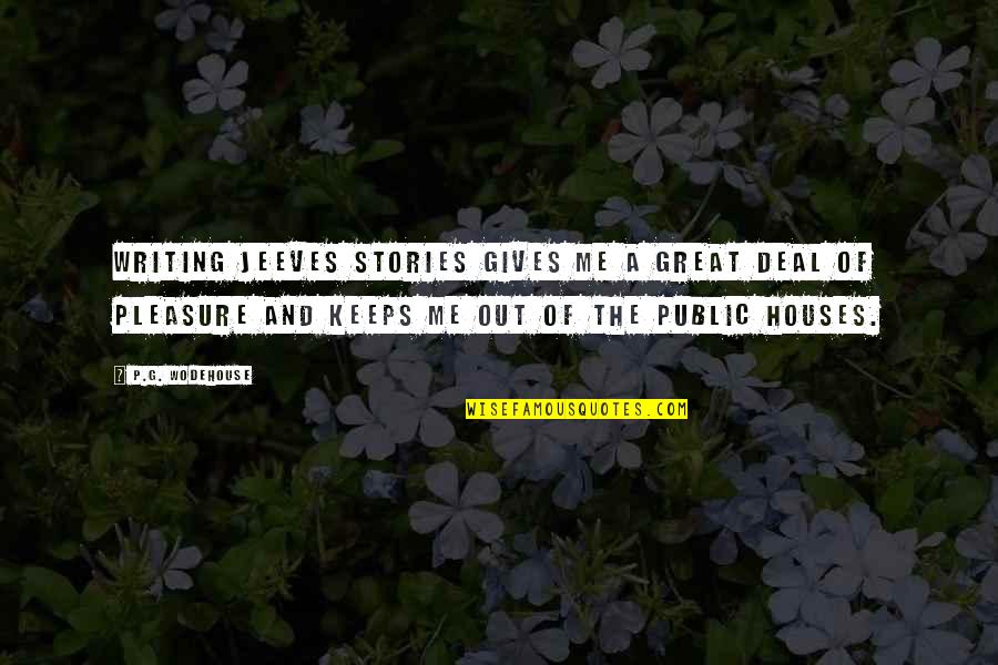 Great Houses Quotes By P.G. Wodehouse: Writing Jeeves stories gives me a great deal