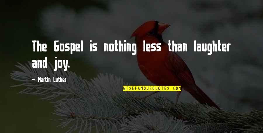 Great Huddle Quotes By Martin Luther: The Gospel is nothing less than laughter and