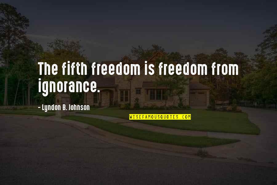 Great Human Resources Quotes By Lyndon B. Johnson: The fifth freedom is freedom from ignorance.